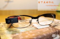 GLXSS智能眼镜体验:留下美好印记